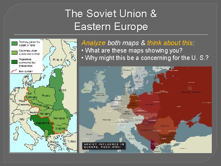 The Soviet Union & Eastern Europe Analyze both maps & think about this: •