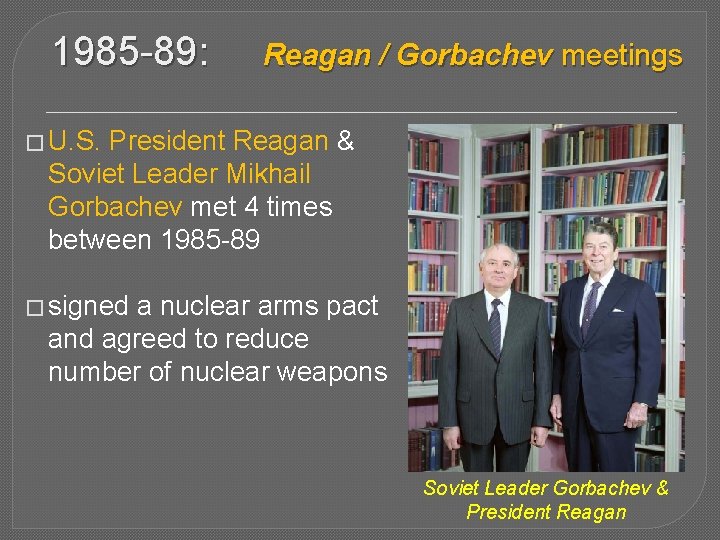 1985 -89: Reagan / Gorbachev meetings � U. S. President Reagan & Soviet Leader