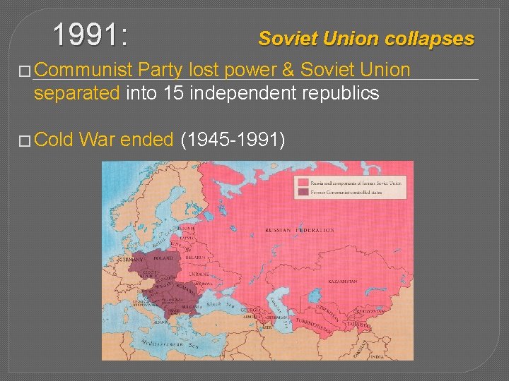 1991: Soviet Union collapses � Communist Party lost power & Soviet Union separated into