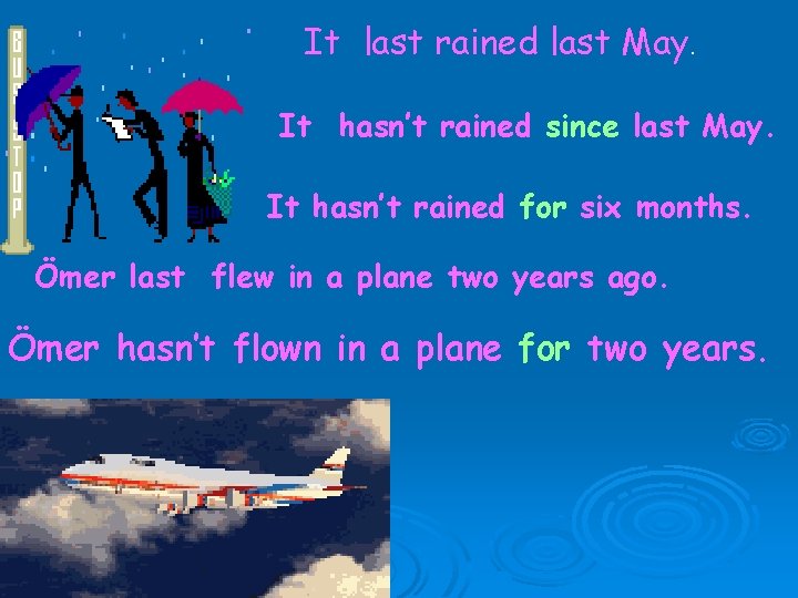 It last rained last May. It hasn’t rained since last May. It hasn’t rained