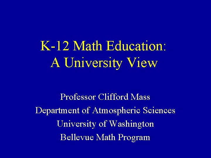 K-12 Math Education: A University View Professor Clifford Mass Department of Atmospheric Sciences University