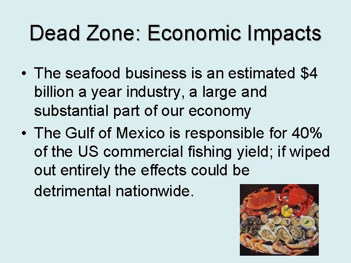 Dead Zone: Economic Impacts • The seafood business is an estimated $4 billion a