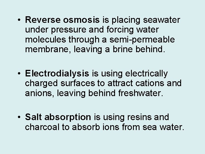  • Reverse osmosis is placing seawater under pressure and forcing water molecules through