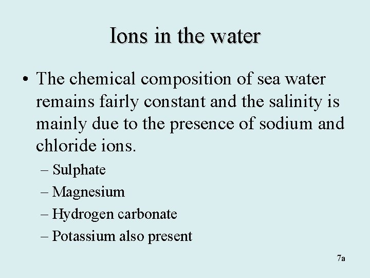Ions in the water • The chemical composition of sea water remains fairly constant
