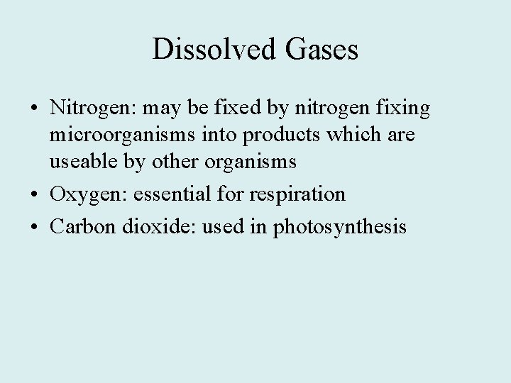 Dissolved Gases • Nitrogen: may be fixed by nitrogen fixing microorganisms into products which