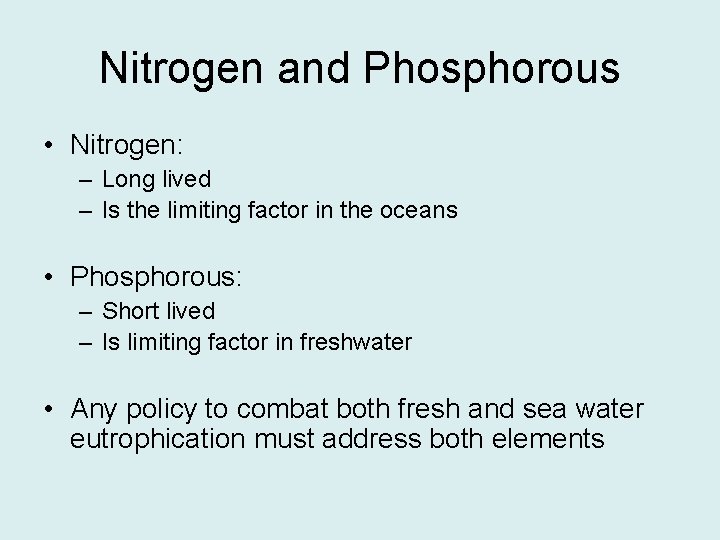 Nitrogen and Phosphorous • Nitrogen: – Long lived – Is the limiting factor in