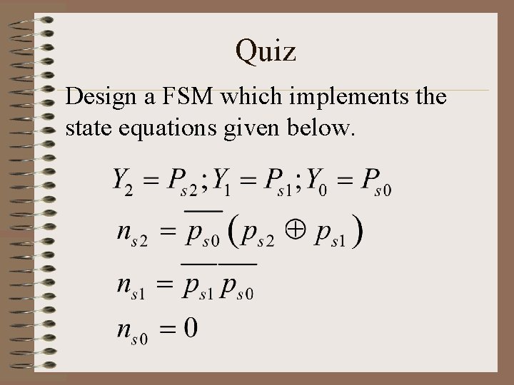 Quiz Design a FSM which implements the state equations given below. 
