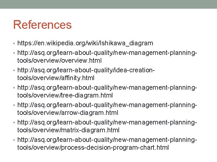References • https: //en. wikipedia. org/wiki/Ishikawa_diagram • http: //asq. org/learn-about-quality/new-management-planning • • • tools/overview.