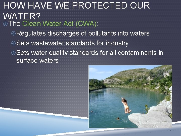 HOW HAVE WE PROTECTED OUR WATER? The Clean Water Act (CWA): Regulates discharges of
