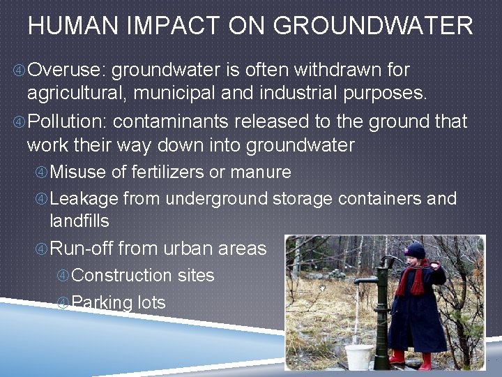 HUMAN IMPACT ON GROUNDWATER Overuse: groundwater is often withdrawn for agricultural, municipal and industrial