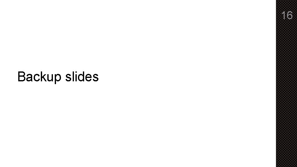 16 Backup slides 