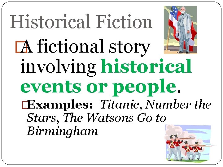 Historical Fiction � A fictional story involving historical events or people. �Examples: Titanic, Number