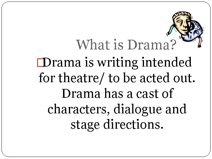 What is Drama? �Drama is writing intended for theatre/ to be acted out. Drama