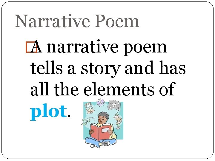 Narrative Poem � A narrative poem tells a story and has all the elements