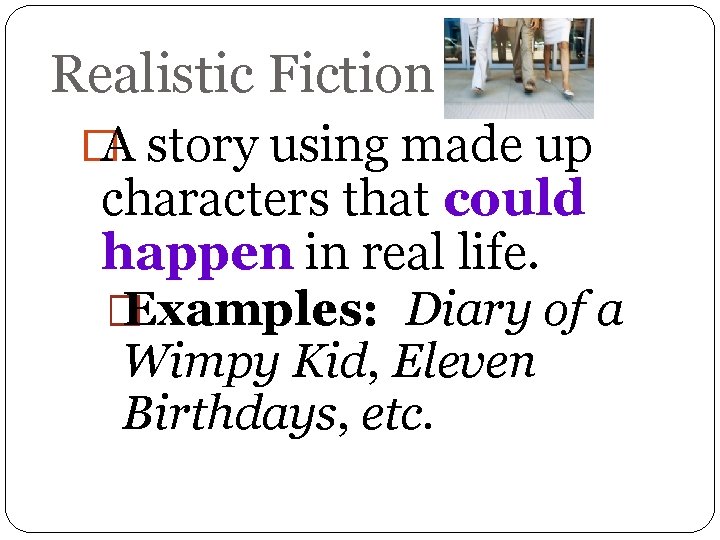 Realistic Fiction �A story using made up characters that could happen in real life.