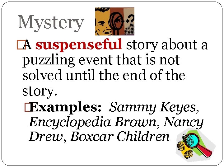 Mystery �A suspenseful story about a puzzling event that is not solved until the