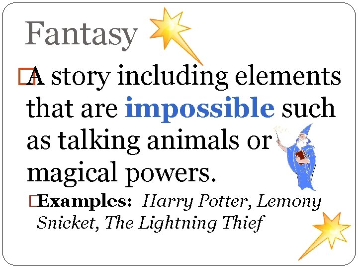 Fantasy � A story including elements that are impossible such as talking animals or