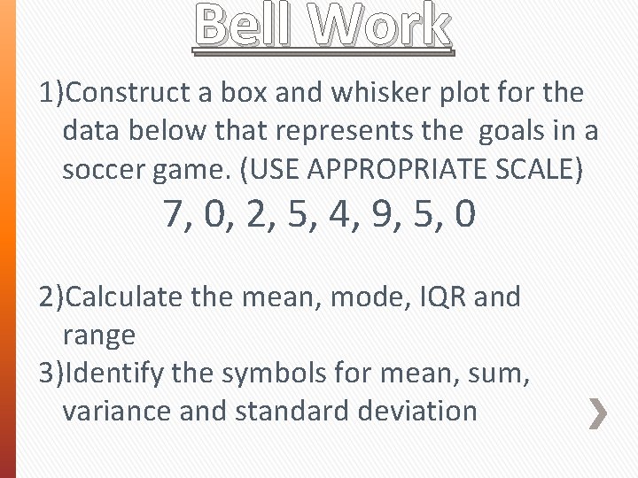 Bell Work 1)Construct a box and whisker plot for the data below that represents