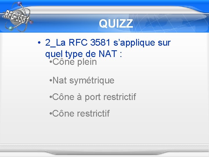 QUIZZ • 2_La RFC 3581 s’applique sur quel type de NAT : • Cône