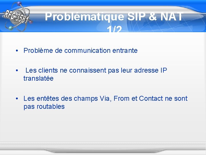 Problématique SIP & NAT 1/2 • Problème de communication entrante • Les clients ne