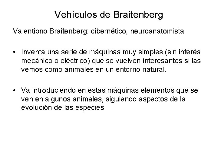 Vehículos de Braitenberg Valentiono Braitenberg: cibernético, neuroanatomista • Inventa una serie de máquinas muy