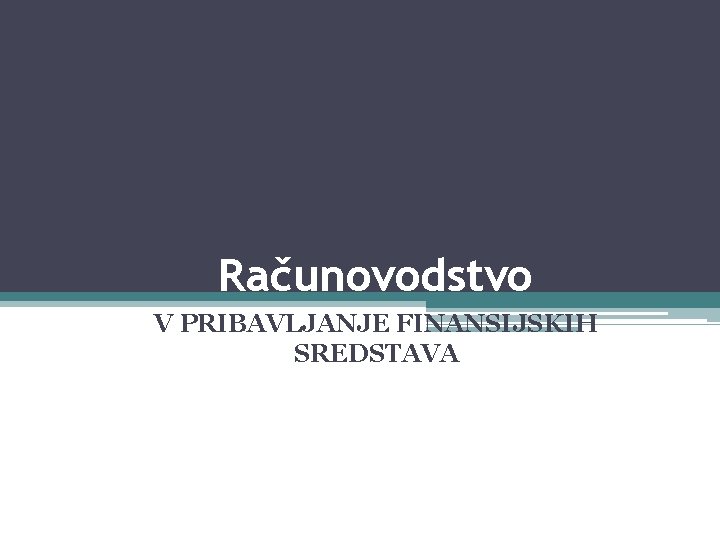 Računovodstvo V PRIBAVLJANJE FINANSIJSKIH SREDSTAVA 