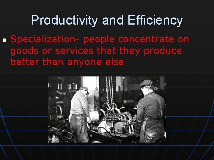 Productivity and Efficiency n Specialization- people concentrate on goods or services that they produce