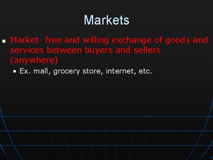 Markets n Market- free and willing exchange of goods and services between buyers and