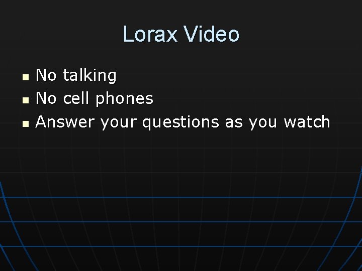 Lorax Video n n n No talking No cell phones Answer your questions as