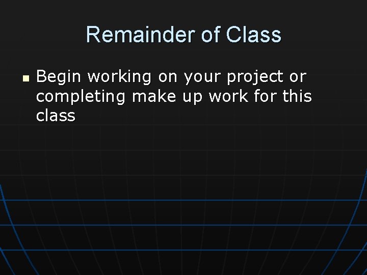 Remainder of Class n Begin working on your project or completing make up work