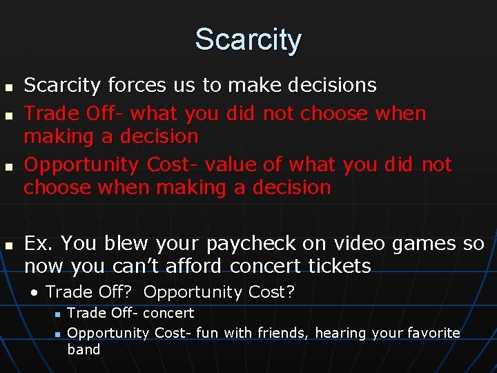 Scarcity n n Scarcity forces us to make decisions Trade Off- what you did