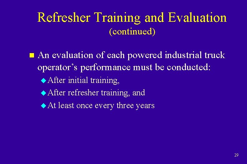 Refresher Training and Evaluation (continued) n An evaluation of each powered industrial truck operator’s