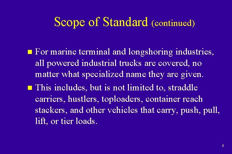 Scope of Standard (continued) For marine terminal and longshoring industries, all powered industrial trucks