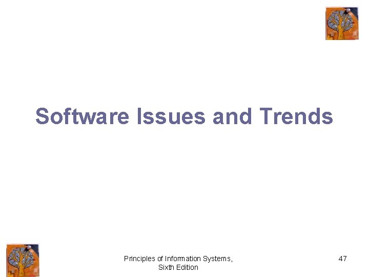 Software Issues and Trends Principles of Information Systems, Sixth Edition 47 