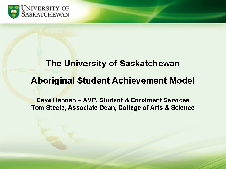 The University of Saskatchewan Aboriginal Student Achievement Model Dave Hannah – AVP, Student &