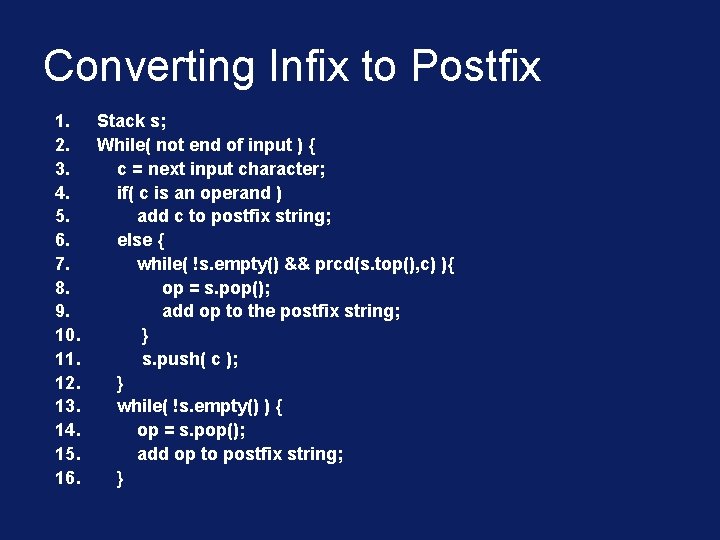 Converting Infix to Postfix 1. Stack s; 2. While( not end of input )