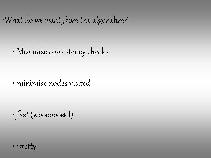  • What do we want from the algorithm? • Minimise consistency checks •