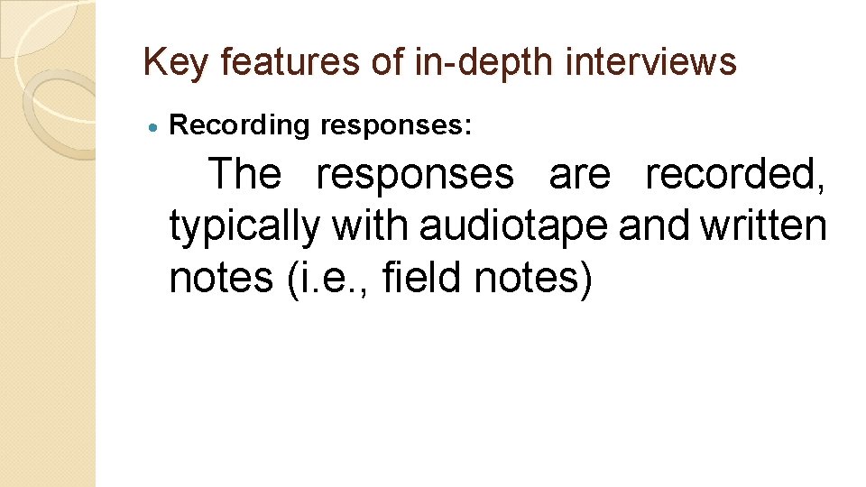 Key features of in-depth interviews Recording responses: The responses are recorded, typically with audiotape