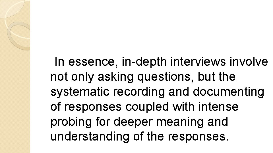 In essence, in-depth interviews involve not only asking questions, but the systematic recording and