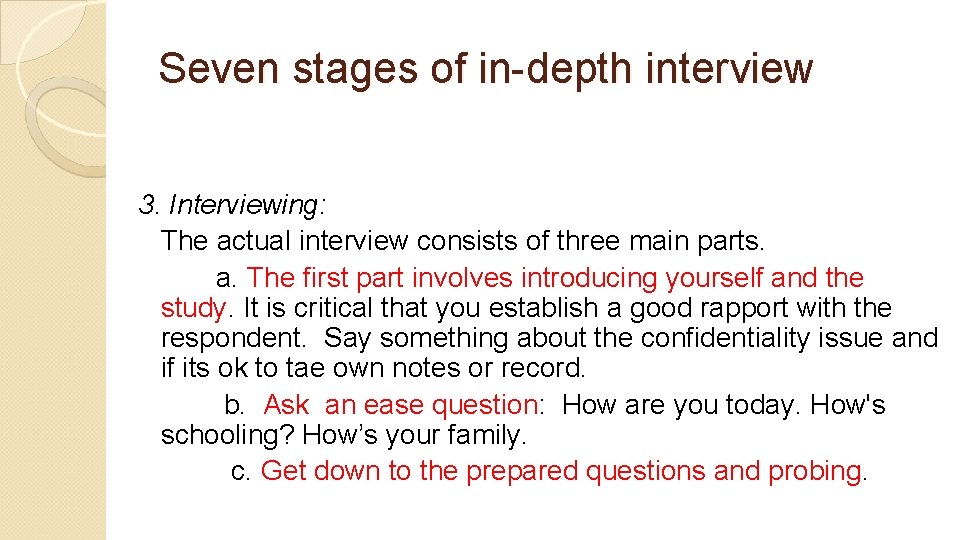 Seven stages of in-depth interview 3. Interviewing: The actual interview consists of three main