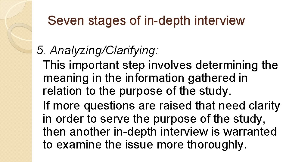 Seven stages of in-depth interview 5. Analyzing/Clarifying: This important step involves determining the meaning