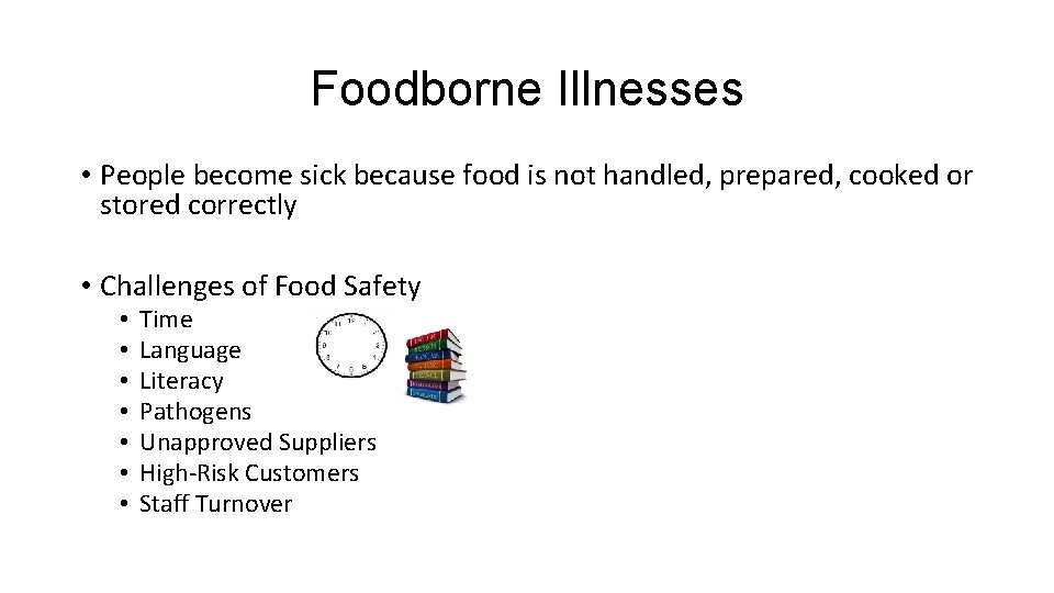 Foodborne Illnesses • People become sick because food is not handled, prepared, cooked or