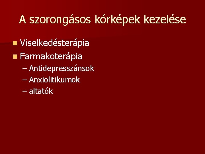 A szorongásos kórképek kezelése n Viselkedésterápia n Farmakoterápia – Antidepresszánsok – Anxiolitikumok – altatók