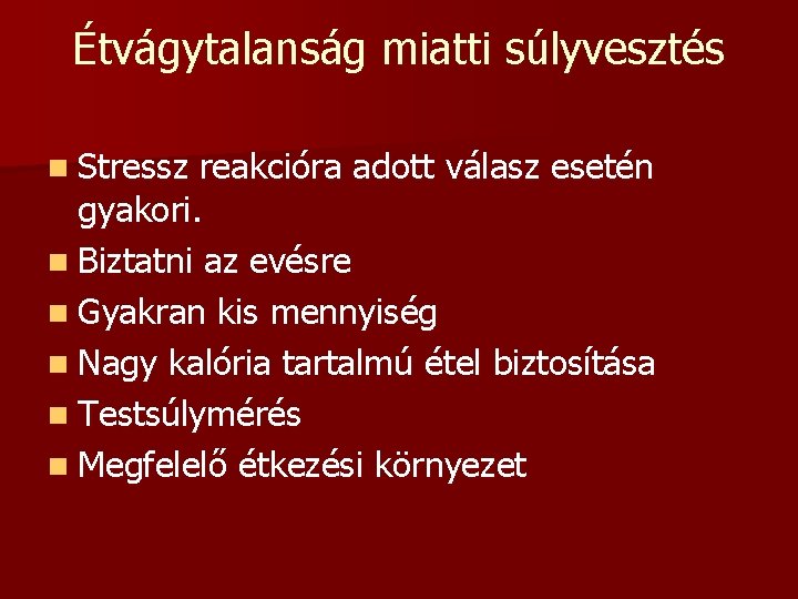 Étvágytalanság miatti súlyvesztés n Stressz reakcióra adott válasz esetén gyakori. n Biztatni az evésre