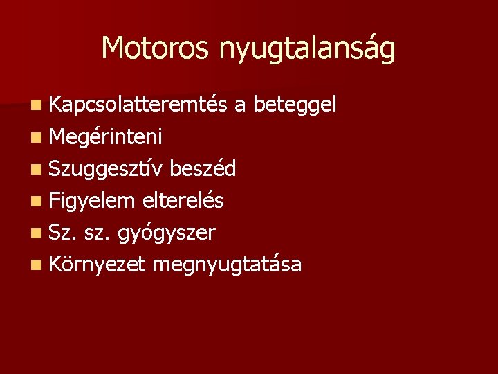 Motoros nyugtalanság n Kapcsolatteremtés a beteggel n Megérinteni n Szuggesztív beszéd n Figyelem elterelés