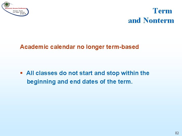 Term and Nonterm Academic calendar no longer term-based § All classes do not start