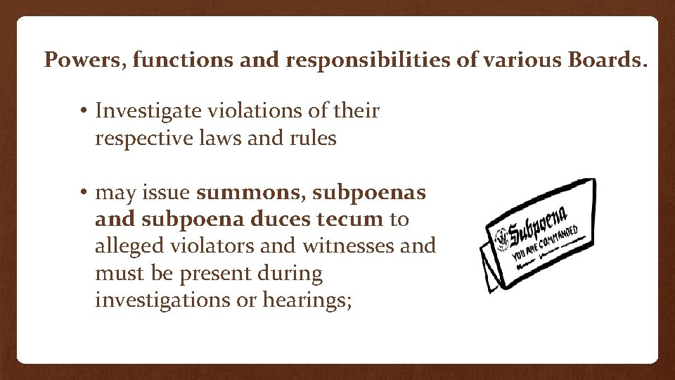Powers, functions and responsibilities of various Boards. • Investigate violations of their respective laws