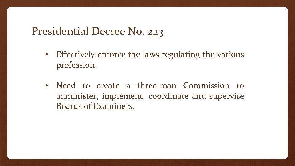 Presidential Decree No. 223 • Effectively enforce the laws regulating the various profession. •