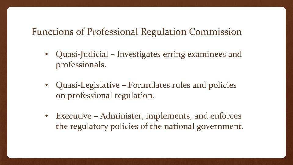 Functions of Professional Regulation Commission • Quasi-Judicial – Investigates erring examinees and professionals. •
