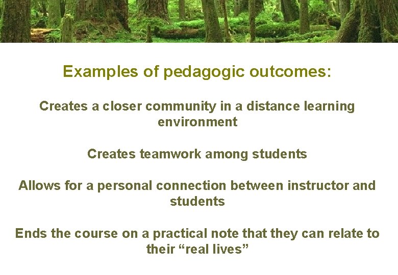Examples of pedagogic outcomes: Creates a closer community in a distance learning environment Creates